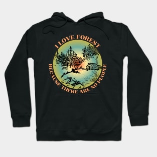 I LOVE FOREST BECAUSE THERE ARE NO PEOPLE Hoodie